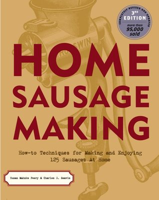 Home Sausage Making: How-To Techniques for Making and Enjoying 100 Sausages at Home (2003) by Charles G. Reavis