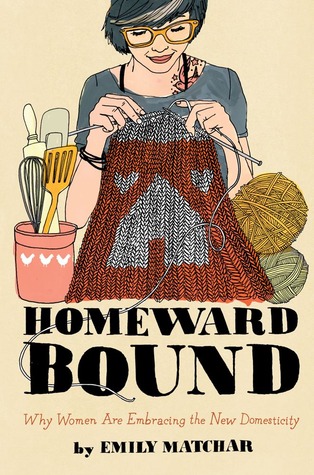 Homeward Bound: Why Women are Embracing the New Domesticity (2013)