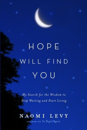 Hope Will Find You: My Search for the Wisdom to Stop Waiting and Start Living (2010) by Naomi Levy