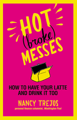 Hot (broke) Messes: How to Have Your Latte and Drink It Too (2010) by Nancy Trejos