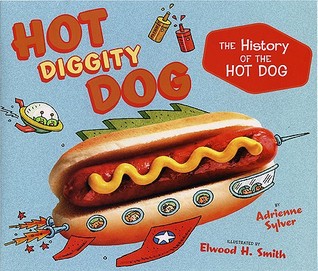 Hot Diggity Dog: The History of the Hot Dog (2010) by Adrienne Sylver