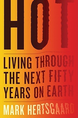 Hot: Living Through the Next Fifty Years on Earth (2011) by Mark Hertsgaard