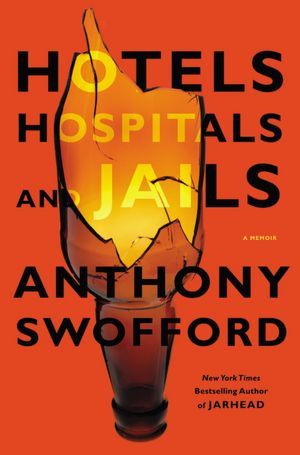 Hotels, Hospitals, and Jails: A Memoir (2012) by Anthony Swofford