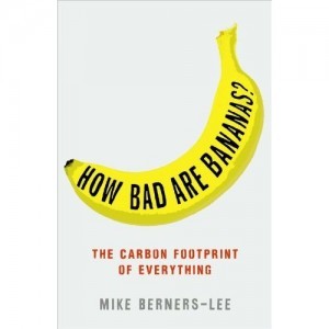 How Bad Are Bananas?: The Carbon Footprint Of Everything (2010) by Mike Berners-Lee