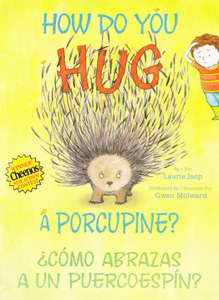 How Do You Hug a Porcupine? / ¿Cómo Abrazas a un Puercoespín? (2011) by Laurie Isop