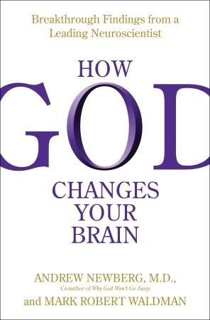 How God Changes Your Brain: Breakthrough Findings from a Leading Neuroscientist (2009) by Andrew B. Newberg