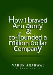 How I Braved Anu Aunty and Co-founded a Million Dollar Company (2012) by Varun Agarwal