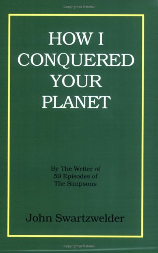 How I Conquered Your Planet (2006) by John Swartzwelder