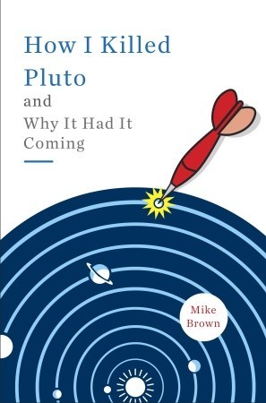 How I Killed Pluto and Why It Had It Coming (2010) by Mike Brown