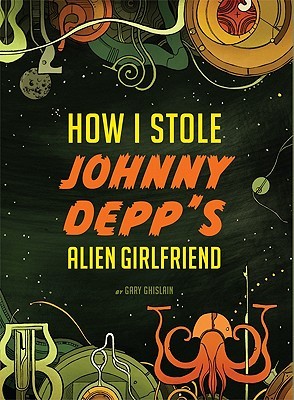 How I Stole Johnny Depp's Alien Girlfriend (2011) by Gary Ghislain