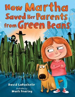 How Martha Saved Her Parents From Green Beans (2013) by David LaRochelle