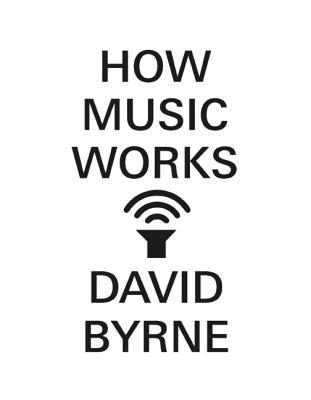 How Music Works (2012) by David Byrne