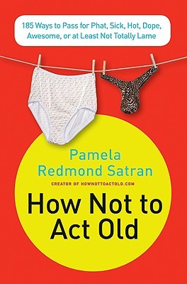 How Not to Act Old: 185 Ways to Pass for Phat, Sick, Hot, Dope, Awesome, or at Least Not Totally Lame (2009)