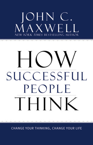 How Successful People Think: Change Your Thinking, Change Your Life (2009) by John C. Maxwell