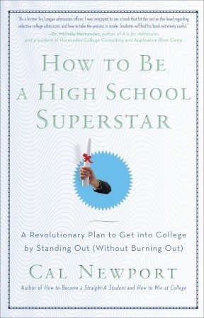 How to Be a High School Superstar: A Revolutionary Plan to Get into College by Standing Out (Without Burning Out) (2010)