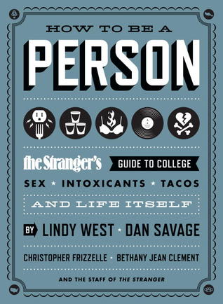 How to Be a Person: The Stranger's Guide to College, Sex, Intoxicants, Tacos, and Life Itself (2012) by Lindy West