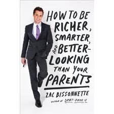 How to Be Richer, Smarter, and Better-Looking Than Your Parents (2012) by Zac Bissonnette