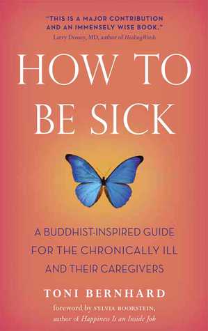 How to Be Sick: A Buddhist-Inspired Guide for the Chronically Ill and Their Caregivers (2010)