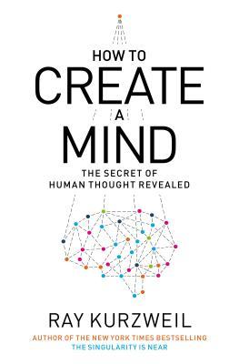 How to Create a Mind: The Secret of Human Thought Revealed (2012) by Ray Kurzweil