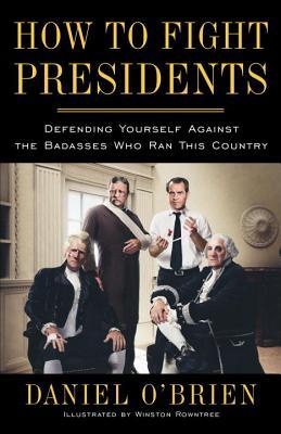 How to Fight Presidents: Defending Yourself Against the Badasses Who Ran This Country (2014)