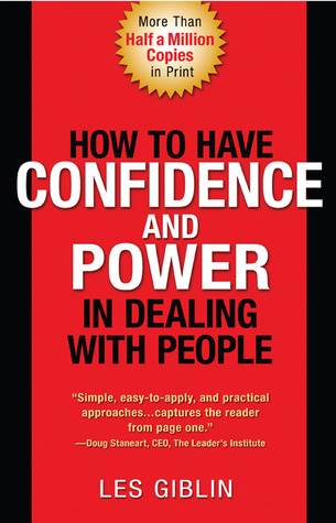 How to Have Confidence and Power in Dealing with People (1985) by Les Giblin