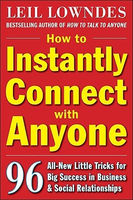 How to Instantly Connect with Anyone: 96 All-New Little Tricks for Big Success in Relationships (2009) by Leil Lowndes