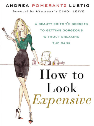 How to Look Expensive: A Beauty Editor's Secrets to Getting Gorgeous without Breaking the Bank (2012)