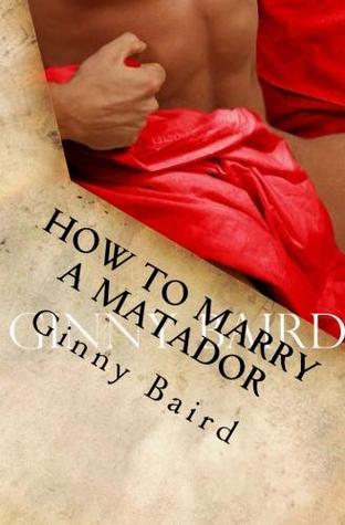 How to Marry a Matador (2012) by Ginny Baird