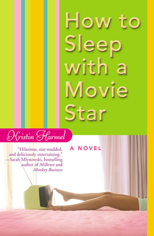 How to Sleep with a Movie Star (2006) by Kristin Harmel