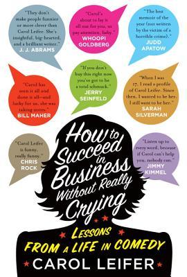 How to Succeed in Business Without Really Crying (2014) by Carol Leifer