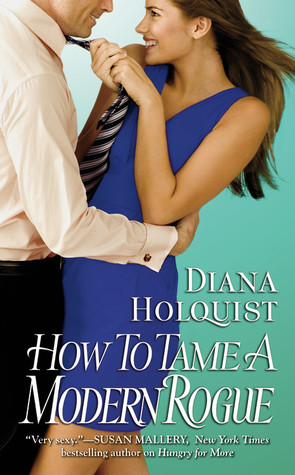 How to Tame a Modern Rogue (2009) by Diana Holquist