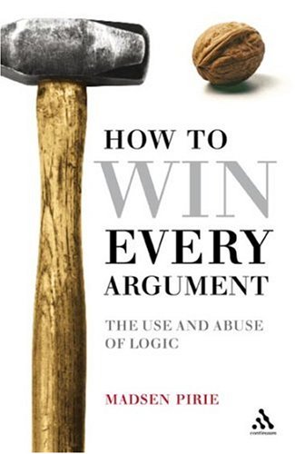 How to Win Every Argument: The Use and Abuse of Logic (2006) by Madsen Pirie