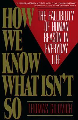 How We Know What Isn't So: The Fallibility of Human Reason in Everyday Life (1993) by Thomas Gilovich