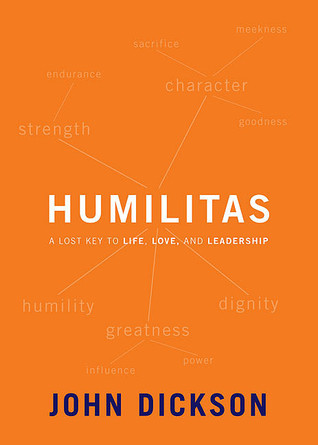 Humilitas: A Lost Key to Life, Love, and Leadership (2011) by John Dickson