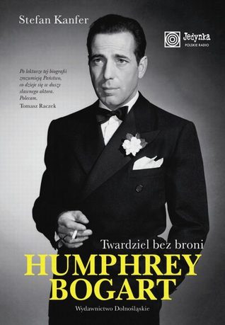 Humphrey Bogart. Twardziel bez broni (2011) by Stefan Kanfer