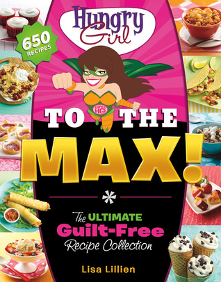 Hungry Girl to the Max!: The Ultimate Guilt-Free Cookbook (2012)