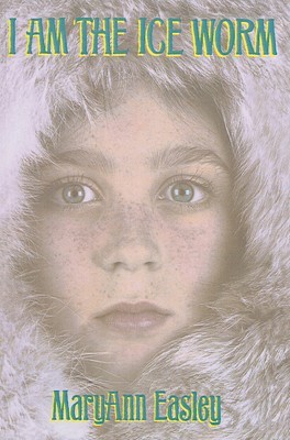 I am the Ice Worm (1994) by Maryann Easley