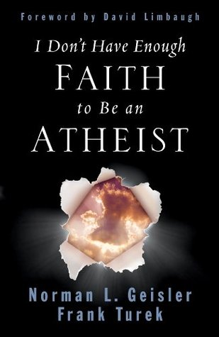 I Don't Have Enough Faith to Be an Atheist (2004) by Norman L. Geisler