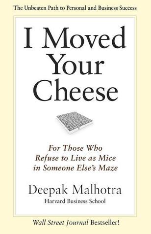 I Moved Your Cheese: For Those Who Refuse to Live as Mice in Someone Else's Maze (2011) by Deepak Malhotra