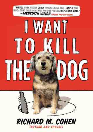 I Want to Kill the Dog (2012) by Richard M. Cohen