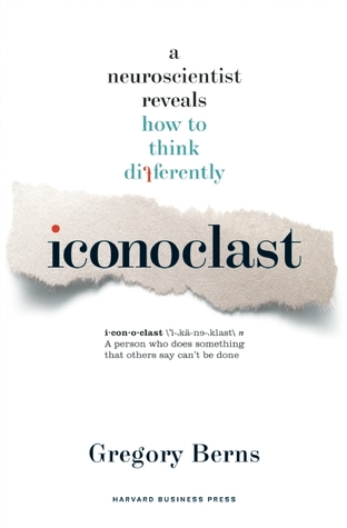 Iconoclast: A Neuroscientist Reveals  How to Think Differently (2008) by Gregory Berns