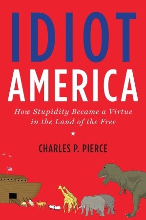 Idiot America: How Stupidity Became a Virtue in the Land of the Free (2009)