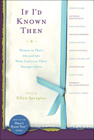 If I'd Known Then: Women in their 20s and 30s Write Letters to Their Younger Selves (2008) by Ellyn Spragins