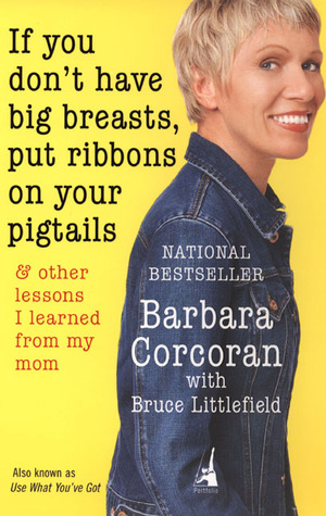 If You Don't Have Big Breasts, Put Ribbons on Your Pigtails: And Other Lessons I Learned from My Mom (2003) by Barbara  Corcoran