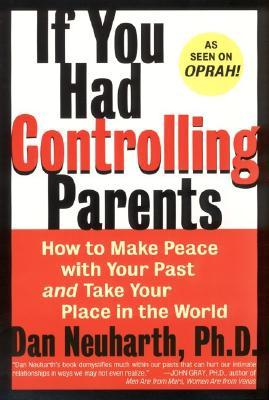 If You Had Controlling Parents: How to Make Peace with Your Past and Take Your Place in the World (1999) by Dan Neuharth