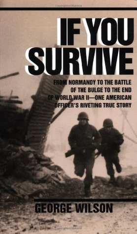 If You Survive: From Normandy to the Battle of the Bulge to the End of World War II, One American Officer's Riveting True Story (1987) by George Wilson