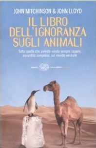 Il libro dell'ignoranza sugli animali: Tutto quello che avreste voluto sempre sapere, assurdità comprese, sul mondo animale (2007) by John Mitchinson