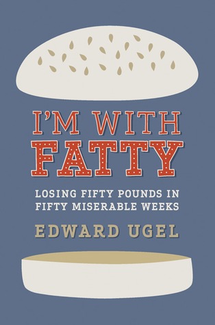 I'm With Fatty: Losing Fifty Pounds in Fifty Miserable Weeks (2010) by Edward Ugel