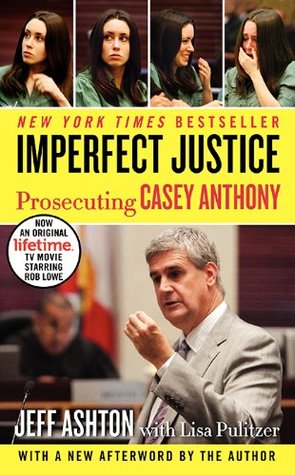 Imperfect Justice Updated Ed: Prosecuting Casey Anthony (2012) by Jeff Ashton