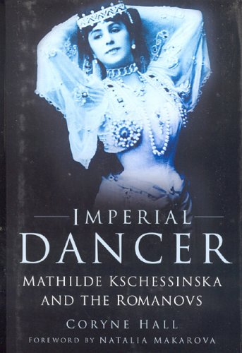 Imperial Dancer: Mathilde Kschessinska and the Romanovs (2005) by Coryne Hall